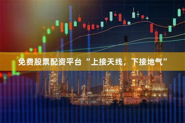 免费股票配资平台 “上接天线，下接地气”