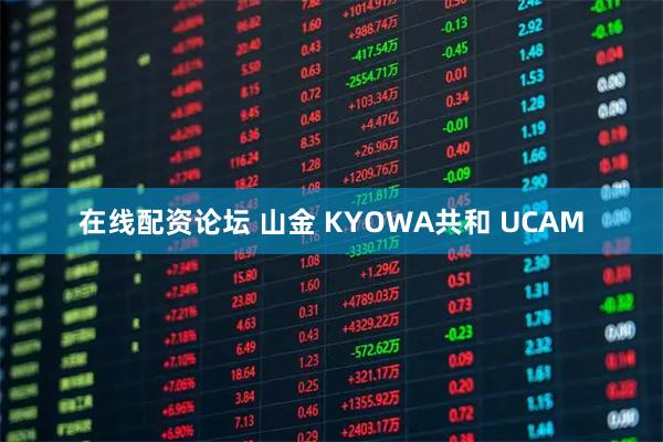 在线配资论坛 山金 KYOWA共和 UCAM